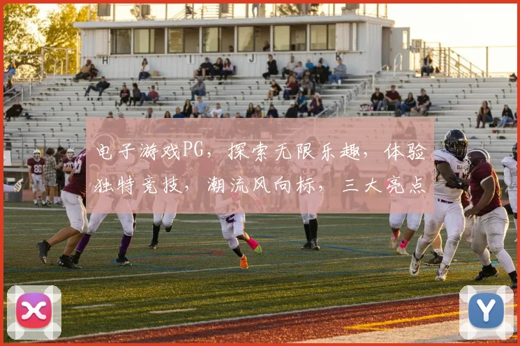 电子游戏PG，探索无限乐趣，体验独特竞技，潮流风向标，三大亮点，不容错过